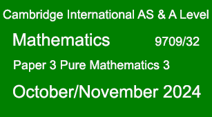 Mathematics-9709/32-Paper 3 Pure Mathematics 3-OCT/NOV 2024