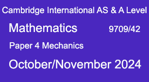 Mathematics-9709/42-Paper 4 Mechanics -OCT/NOV 2024