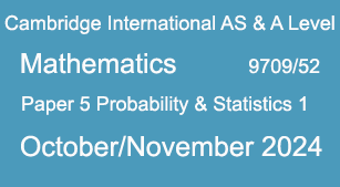 Mathematics-9709/52-Paper 5 Probability & Statistics 1 -OCT/NOV 2024