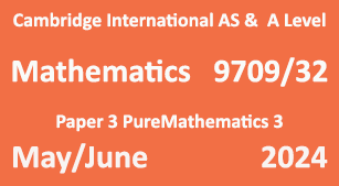 Mathematics-9709/32-Paper 3 Pure Mathematics 3-May/June 2024