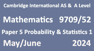 Mathematics-9709/52-Paper 5 Probability & Statistics 1-May/June 2024