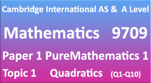Mathematics-9709, Paper 1 Pure Mathematics 1,Topic 1 Quadratics (Q1=>Q10)