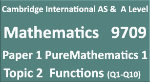 Mathematics-9709, Paper 1 Pure Mathematics 1,Topic 2 Functions (Q1=>Q10)