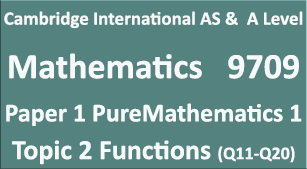 Mathematics-9709, Paper 1 Pure Mathematics 1,Topic 2 Functions (Q11=>Q20)